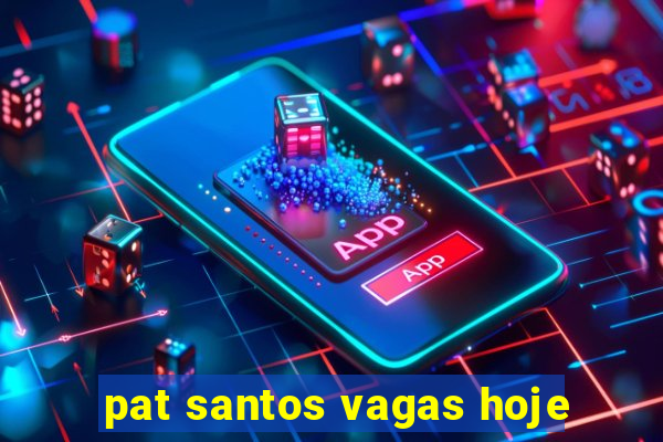 pat santos vagas hoje